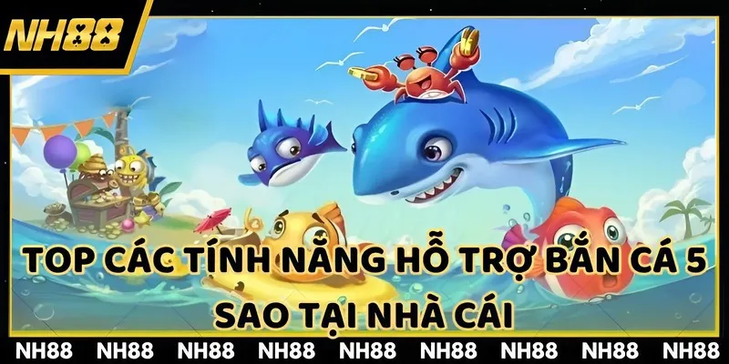 Top các tính năng hỗ trợ bắn cá 5 sao tại nhà cái
